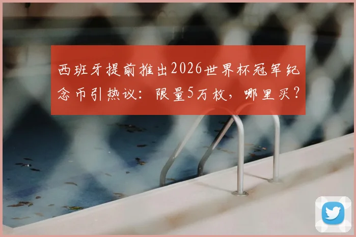 西班牙提前推出2026世界杯冠军纪念币引热议:限量5万枚,哪里买?收藏价值深度分析