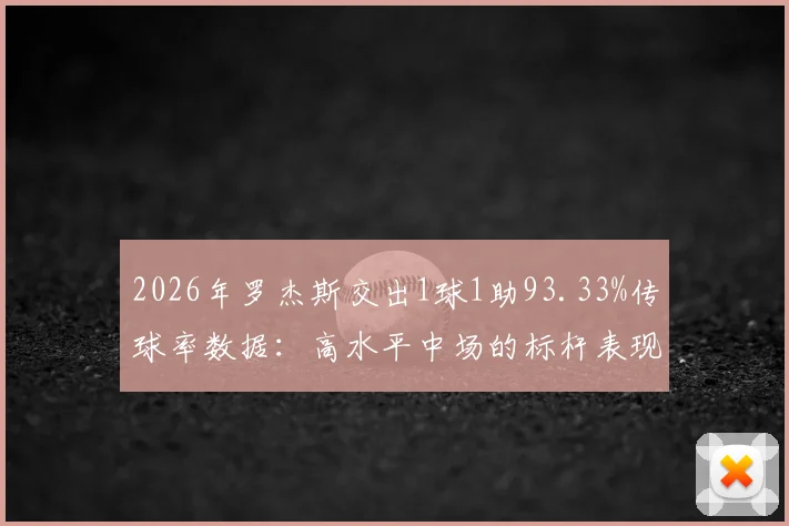 2026年罗杰斯交出1球1助93.33%传球率数据：高水平中场的标杆表现如何解读？